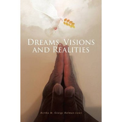 Dreams, Visions and Realities - by  Bertha M George Holman-Lowe (Paperback)