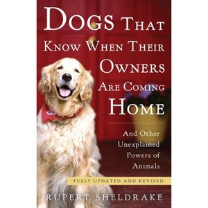 Dogs That Know When Their Owners Are Coming Home - by  Rupert Sheldrake (Paperback) - 1 of 1