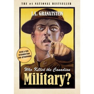 Who Killed The Canadian Military - by  J L Granatstein (Paperback) - 1 of 1