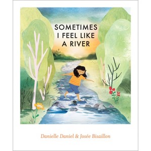 Sometimes I Feel Like a River - by  Danielle Daniel (Hardcover) - 1 of 1