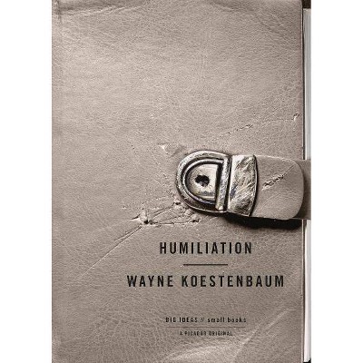 Humiliation - (Big Ideas//Small Books) by  Wayne Koestenbaum (Paperback)