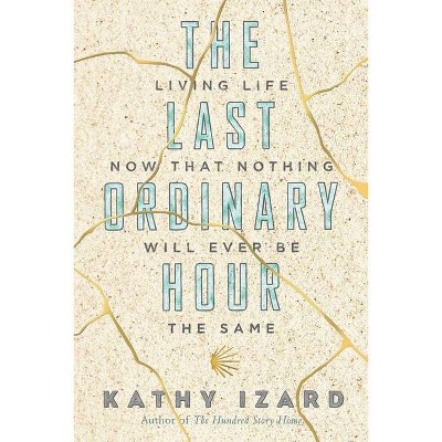 The Last Ordinary Hour - by  Kathy Izard (Paperback)