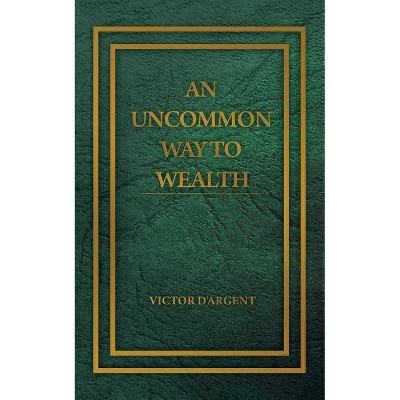 An Uncommon Way to Wealth - by  Victor D'Argent (Paperback)