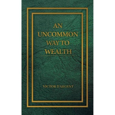 An Uncommon Way to Wealth - by  Victor D'Argent (Paperback)