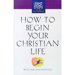 How to Begin Your Christian Life - (First Steps for the New Christian) by  William MacDonald (Paperback) - 1 of 1