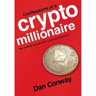 Confessions of a Crypto Millionaire - by  Dan Conway (Hardcover)