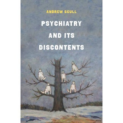 Psychiatry and Its Discontents - by  Andrew Scull (Paperback)