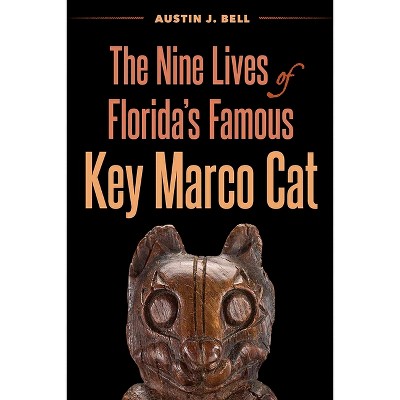 The Nine Lives of Florida's Famous Key Marco Cat - by  Austin J Bell (Hardcover)