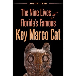 The Nine Lives of Florida's Famous Key Marco Cat - by  Austin J Bell (Hardcover) - 1 of 1