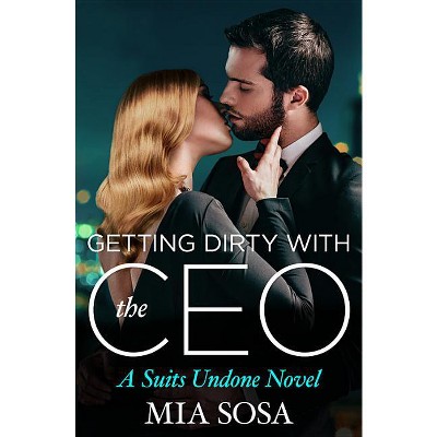 Getting Dirty with the CEO - (Suits Undone) by  Mia Sosa (Paperback)