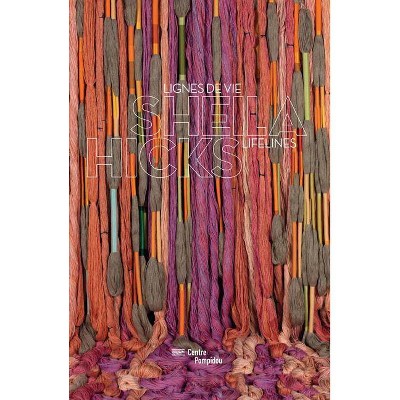 Sheila Hicks: Lifelines - by  Michel Gauthier (Hardcover)