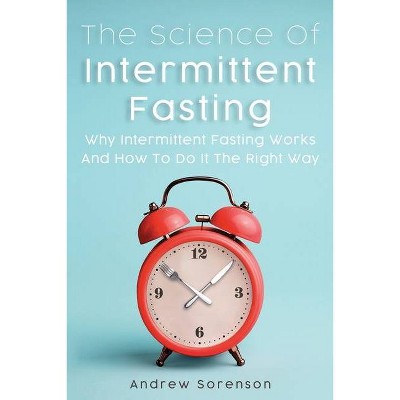 The Science Of Intermittent Fasting - by  Andrew Sorenson & Cameron Lambert (Paperback)