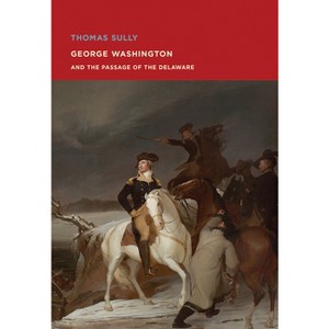 Thomas Sully: George Washington and the Passage of the Delaware - (Paperback) - 1 of 1