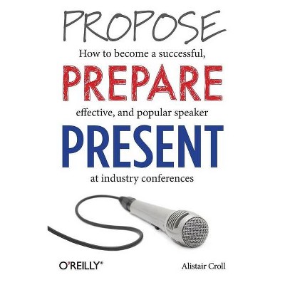 Propose, Prepare, Present - by  Alistair Croll (Paperback)