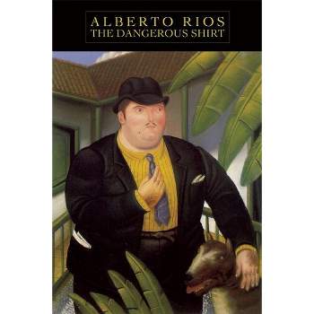 The Dangerous Shirt - by  Alberto Ríos (Paperback)