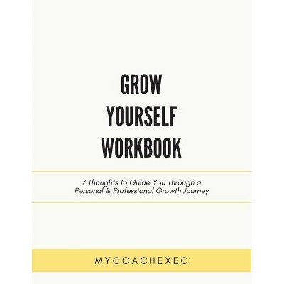 Grow Yourself Workbook - by  Mycoachexec (Paperback)