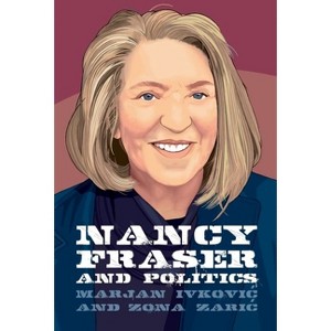 Nancy Fraser and Politics - (Thinking Politics) by  Marjan Ivkovic & Zona Zaric (Hardcover) - 1 of 1