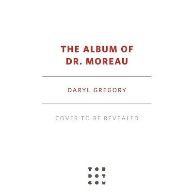 The Album of Dr. Moreau - by  Daryl Gregory (Paperback)