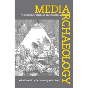 Media Archaeology - by  Erkki Huhtamo & Jussi Parikka (Paperback) - 1 of 1