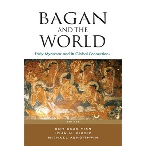 Bagan and the World - by  Geok Yian Goh & John N Miksic & Michael A Aung-Thwin (Paperback) - 1 of 1