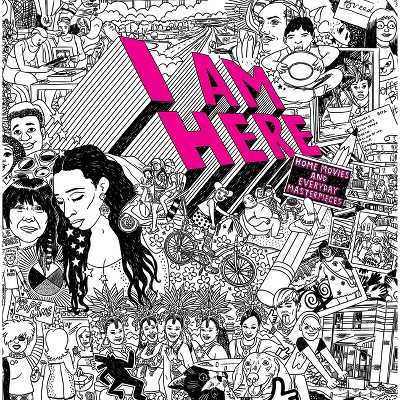 I Am Here: Home Movies and Everyday Masterpieces - by  Jim Shedden & Alexa Greist & Rick Prelinger & Robyn Lew (Paperback)