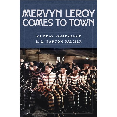 Mervyn Leroy Comes to Town - by  Murray Pomerance & R Barton Palmer (Paperback)
