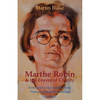 Marthe Robin and the Foyers of Charity - by  Martin Blake (Paperback)