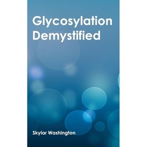 Glycosylation Demystified - by  Skylar Washington (Hardcover) - 1 of 1