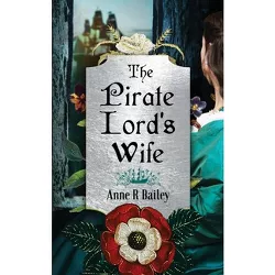 The Pirate Lord's Wife - (Ladies of the Golden Age) by  Anne R Bailey (Paperback)