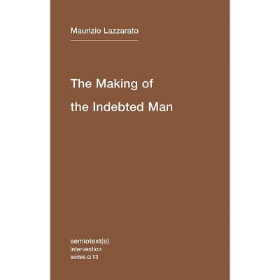 The Making of the Indebted Man - (Semiotext(e) Intervention (Numbered)) by  Maurizio Lazzarato (Paperback)