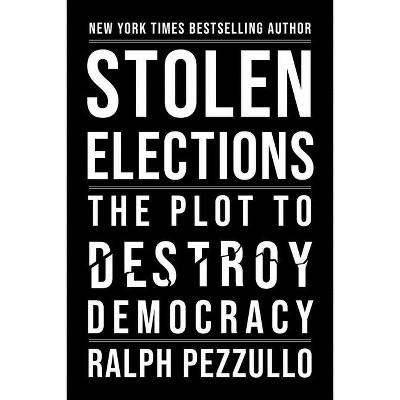 Stolen Elections - by  Ralph Pezzullo (Hardcover)