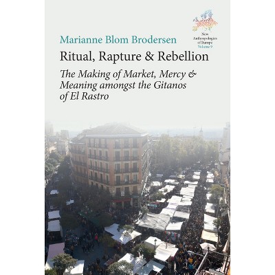 Ritual, Rapture and Rebellion - (New Anthropologies of Europe: Perspectives and Provocations) by  Marianne Blom Brodersen (Hardcover)