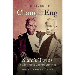 The Lives of Chang and Eng - by  Joseph Andrew Orser (Paperback) - 1 of 1