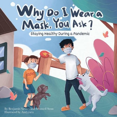 Why Do I Wear a Mask, You Ask? - by  Benjamin L Sievers & Maxwell J Senn (Paperback)