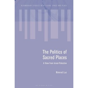 The Politics of Sacred Places - (Bloomsbury Studies in Religion, Space and Place) by  Nimrod Luz (Paperback) - 1 of 1