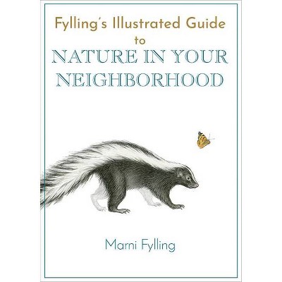 Fylling's Illustrated Guide to Nature in Your Neighborhood - (Fylling's Illustrated Guides) by  Marni Fylling (Paperback)