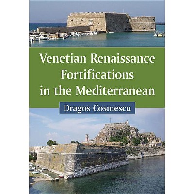 Venetian Renaissance Fortifications in the Mediterranean - by  Drago&#351 & Cosmescu (Paperback)