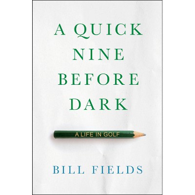 A Quick Nine Before Dark - by  Bill Fields (Hardcover)