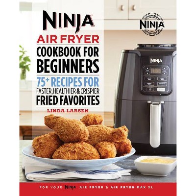 Ninja Air Fryer Cookbook for Beginners - (Ninja Cookbooks) by  Linda Larsen (Paperback)