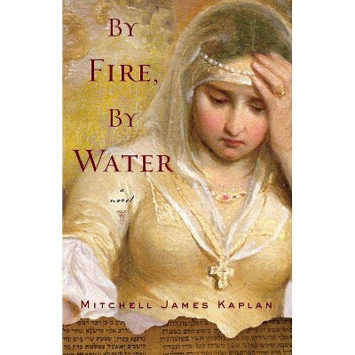 By Fire, By Water - by  Mitchell James Kaplan (Paperback)