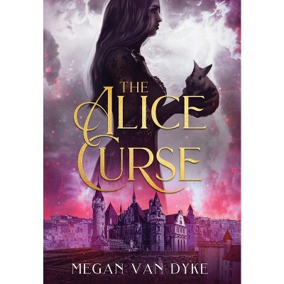 The Alice Curse - (reimagined Fairy Tales) By Megan Van Dyke (hardcover 