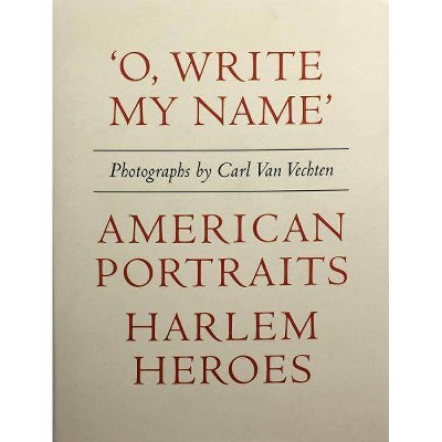 Carl Van Vechten: 'o, Write My Name': American Portraits, Harlem Heroes - (Hardcover)