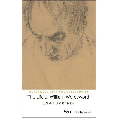 Life of William Wordsworth - (Wiley Blackwell Critical Biographies) by  John Worthen (Hardcover)