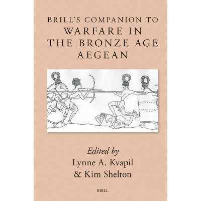 Brill's Companion to Warfare in the Bronze Age Aegean - (Brill's Companions to Classical Studies) by  Lynne Kvapil (Hardcover)