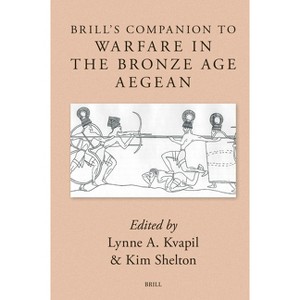 Brill's Companion to Warfare in the Bronze Age Aegean - (Brill's Companions to Classical Studies) by  Lynne Kvapil (Hardcover) - 1 of 1