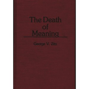 The Death of Meaning - by  George V Zito (Hardcover) - 1 of 1