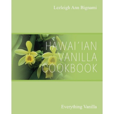 Hawai'ian Vanilla Cookbook - by  Lezleigh Ann Bignami (Paperback)