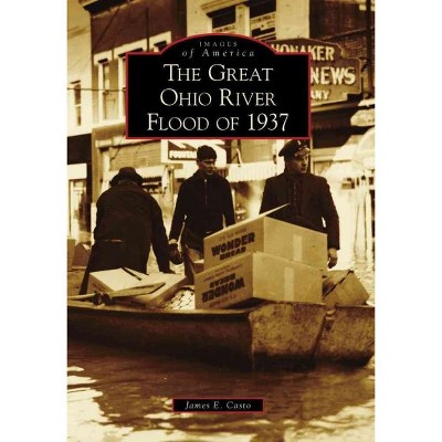 Great Ohio River Flood of 1937, The - by James E. Casto (Paperback)