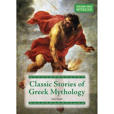  Classic Stories of Greek Mythology - (Exploring Greek Mythology) by  Don Nardo (Hardcover) 