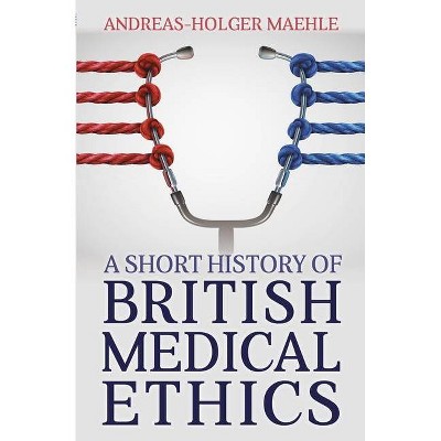 A Short History of British Medical Ethics - by  Andreas-Holger Maehle (Paperback)